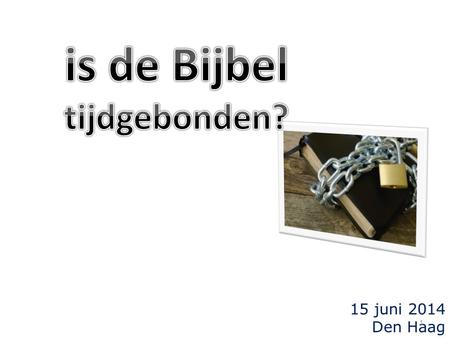 15 juni 2014 Den Haag 1. De Bijbel... geschreven  door feilbare mensen  door kinderen van hun tijd  in verloop van duizenden jaren  op talloze plaatsen.