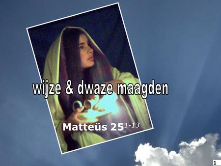 Matteüs 25 1-13 1. DAN 1 DAN zal het Koninkrijk der hemelen vergeleken worden met... 2.