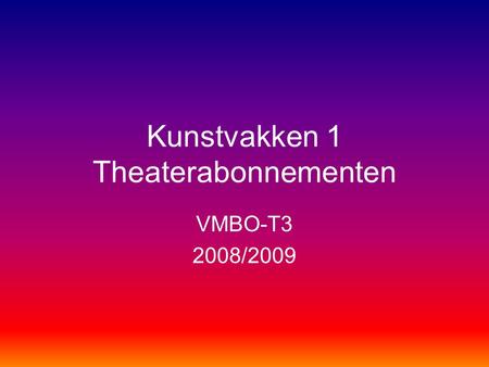 Kunstvakken 1 Theaterabonnementen VMBO-T3 2008/2009.