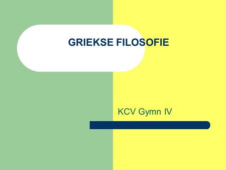 GRIEKSE FILOSOFIE KCV Gymn IV.