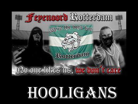 Hooligans.