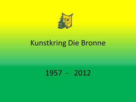 Kunstkring Die Bronne 1957 - 2012.