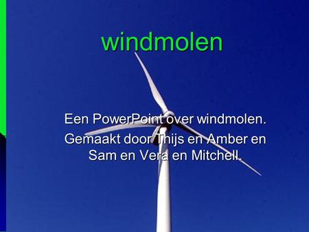 windmolen Een PowerPoint over windmolen.