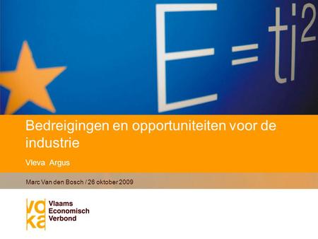 Bedreigingen en opportuniteiten voor de industrie Vleva Argus Marc Van den Bosch / 26 oktober 2009.