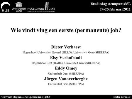 Wie vindt vlug een eerste (permanente) job? Dieter Verhaest Hogeschool-Universiteit Brussel (HRRG), Universiteit Gent (SHERPPA) Elsy Verhofstadt Hogeschool.