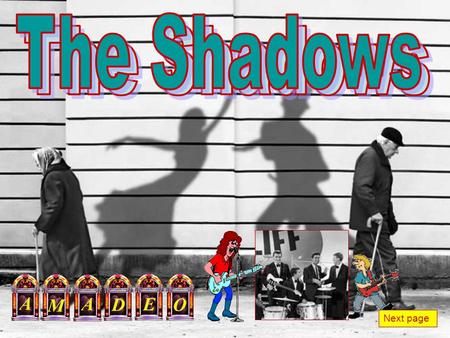 Next page The Shadows was een instrumentale muziekgroep, actief vanaf de jaren '50 tot begin deze eeuw. Als band legden ze de basis voor de klassieke.