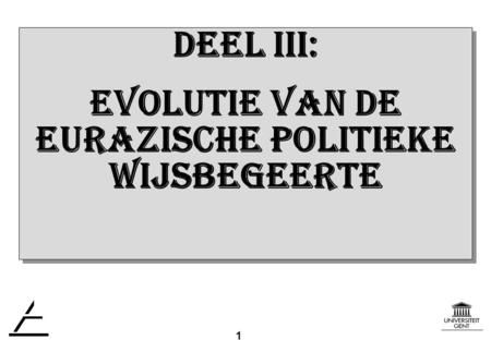1 DEEL III: EVOLUTIE VAN DE EURAZISCHE politiekE WIJSBEGEERTE DEEL III: EVOLUTIE VAN DE EURAZISCHE politiekE WIJSBEGEERTE.