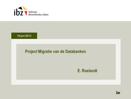 19 juni 2013 Project Migratie van de Databanken E. Roelandt.