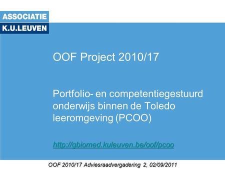 OOF 2010/17 Adviesraadvergadering 2, 02/09/2011 OOF Project 2010/17 Portfolio- en competentiegestuurd onderwijs binnen de Toledo leeromgeving (PCOO)