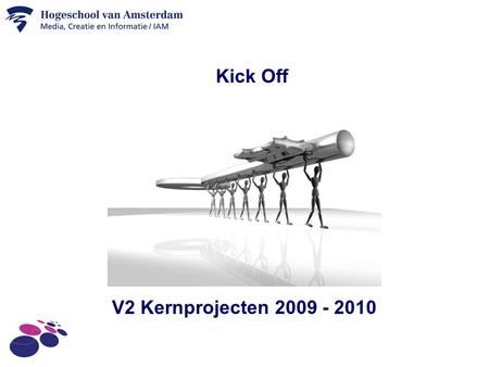 V2 Kernprojecten 2009 - 2010 Kick Off. Resultaten projectenmarkt Definitieve teamindeling bekend (komt zsm op intranet) Aantal studenten niet aanwezig.