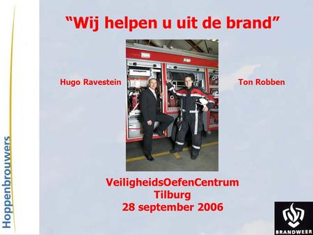 “Wij helpen u uit de brand” Hugo Ravestein  Ton Robben VeiligheidsOefenCentrum Tilburg.