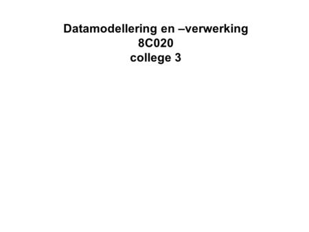 Datamodellering en –verwerking 8C020 college 3