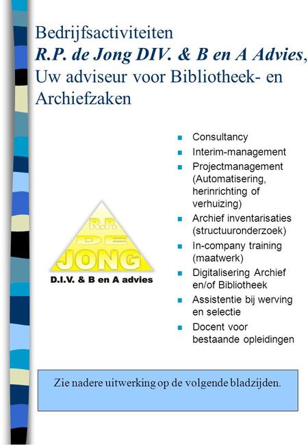 Bedrijfsactiviteiten R.P. de Jong DIV. & B en A Advies, Uw adviseur voor Bibliotheek- en Archiefzaken n Consultancy n Interim-management n Projectmanagement.