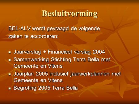 Besluitvorming BEL-ALV wordt gevraagd de volgende zaken te accorderen: Jaarverslag + Financieel verslag 2004 Jaarverslag + Financieel verslag 2004 Samenwerking.