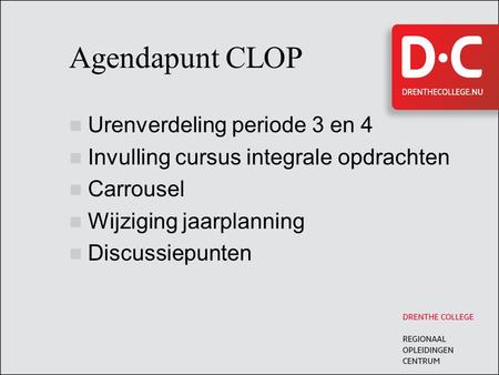Agendapunt CLOP Urenverdeling periode 3 en 4 Invulling cursus integrale opdrachten Carrousel Wijziging jaarplanning Discussiepunten.
