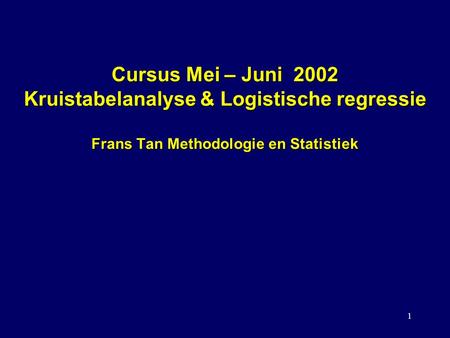 Cursus Mei – Juni 2002 Kruistabelanalyse & Logistische regressie Frans Tan Methodologie en Statistiek COLLEGE 3: VOOR PAUZE.