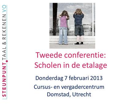 Tweede conferentie: Scholen in de etalage Donderdag 7 februari 2013 Cursus- en vergadercentrum Domstad, Utrecht.