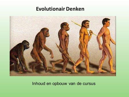 Evolutionair Denken Inhoud en opbouw van de cursus.