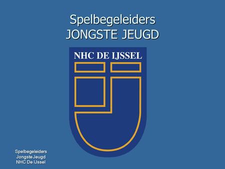 Spelbegeleiders Jongste Jeugd NHC De IJssel Spelbegeleiders JONGSTE JEUGD.