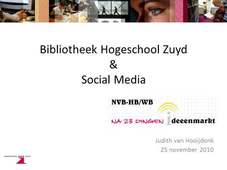 Bibliotheek Hogeschool Zuyd & Social Media Judith van Hooijdonk 25 november 2010.