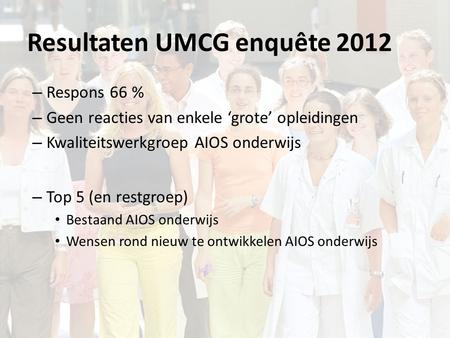 Resultaten UMCG enquête 2012 – Respons 66 % – Geen reacties van enkele ‘grote’ opleidingen – Kwaliteitswerkgroep AIOS onderwijs – Top 5 (en restgroep)