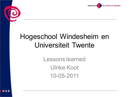 Hogeschool Windesheim en Universiteit Twente Lessons learned Ulrike Koot 10-05-2011.