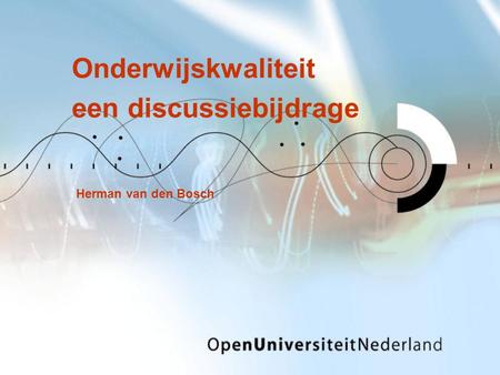 Onderwijskwaliteit een discussiebijdrage Herman van den Bosch.