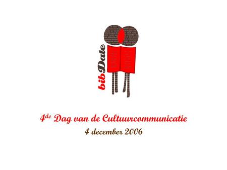 4 de Dag van de Cultuurcommunicatie 4 december 2006.