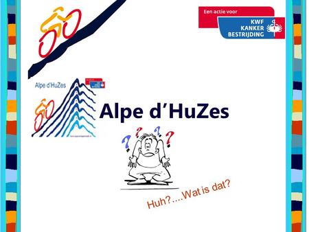 Alpe d’HuZes Huh?....Wat is dat?.