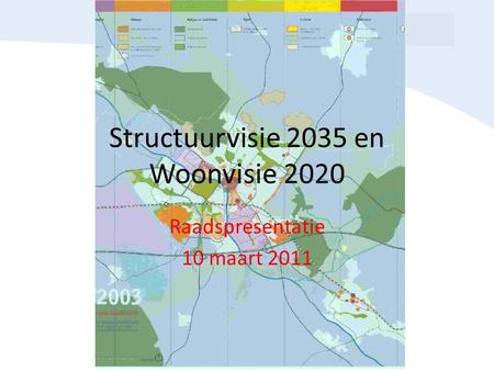 Structuurvisie 2035 en Woonvisie 2020 Raadspresentatie 10 maart 2011.