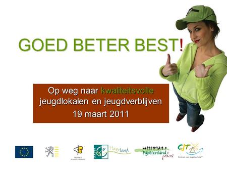 GOED BETER BEST! Op weg naar kwaliteitsvolle jeugdlokalen en jeugdverblijven 19 maart 2011.