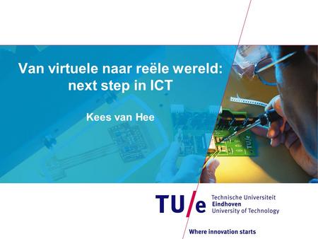 Van virtuele naar reële wereld: next step in ICT Kees van Hee.