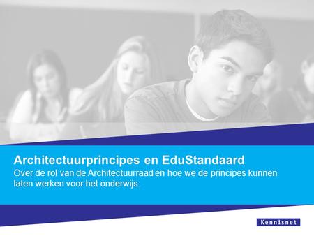 Architectuurprincipes en EduStandaard Over de rol van de Architectuurraad en hoe we de principes kunnen laten werken voor het onderwijs.