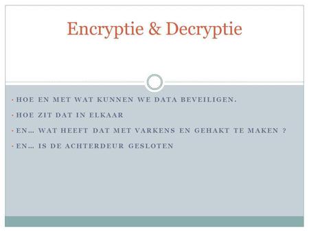 Encryptie & Decryptie Hoe en met wat kunnen we data beveiligen.