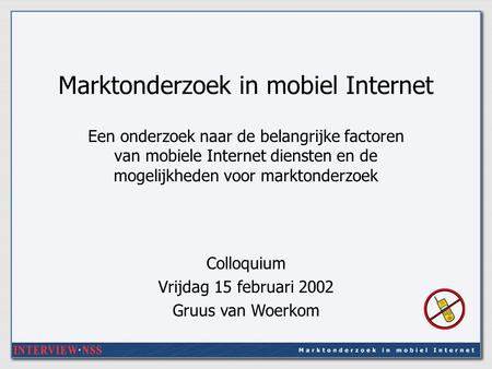 Marktonderzoek in mobiel Internet Een onderzoek naar de belangrijke factoren van mobiele Internet diensten en de mogelijkheden voor marktonderzoek Colloquium.