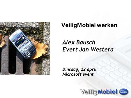 Alex Bausch Evert Jan Westera Dinsdag, 22 april Microsoft event VeiligMobiel werken.