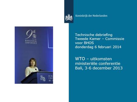 Technische debriefing Tweede Kamer – Commissie voor BHOS donderdag 6 februari 2014 WTO – uitkomsten ministeriële conferentie Bali, 3-6 december 2013.