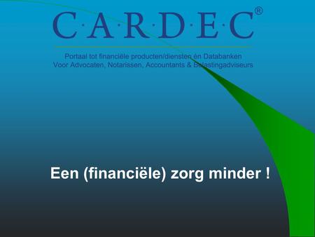 Een (financiële) zorg minder ! Wat is Cardec Cardec is een besloten vennootschap, opgericht door Mr. P.J.Ph. Dietz de Loos, advocaat te Wassenaar. Vanuit.