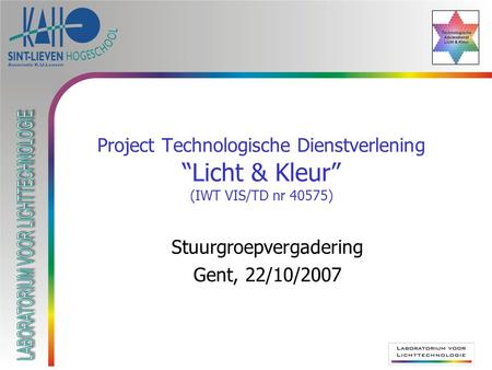 Project Technologische Dienstverlening “Licht & Kleur” (IWT VIS/TD nr 40575) Stuurgroepvergadering Gent, 22/10/2007.