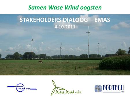 Samen Wase Wind oogsten STAKEHOLDERS DIALOOG – EMAS 4-10-2011.
