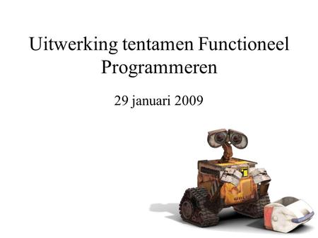 Uitwerking tentamen Functioneel Programmeren 29 januari 2009.