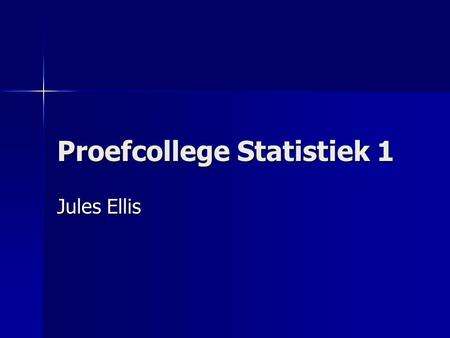 Proefcollege Statistiek 1 Jules Ellis. Inhoud STUDIEMATERIALEN STUDIEMATERIALEN STREKKING VAN HET VAK STREKKING VAN HET VAK MEDEDELINGEN MEDEDELINGEN.