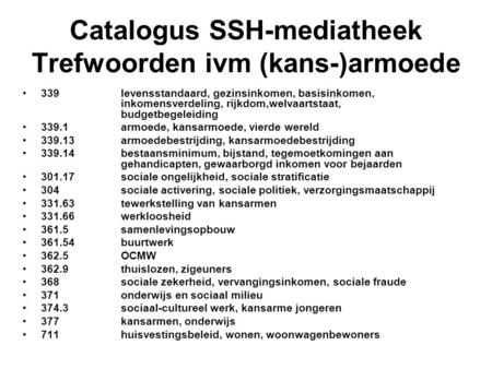 Catalogus SSH-mediatheek Trefwoorden ivm (kans-)armoede 339 levensstandaard, gezinsinkomen, basisinkomen, inkomensverdeling, rijkdom,welvaartstaat, budgetbegeleiding.