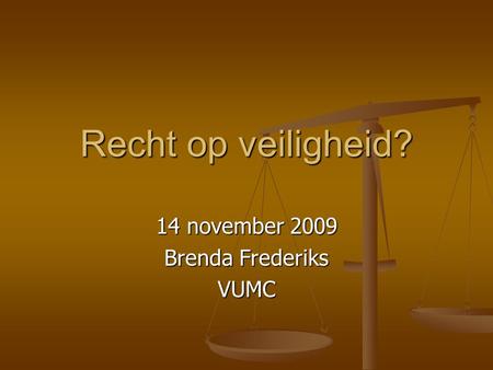 Recht op veiligheid? 14 november 2009 Brenda Frederiks VUMC.