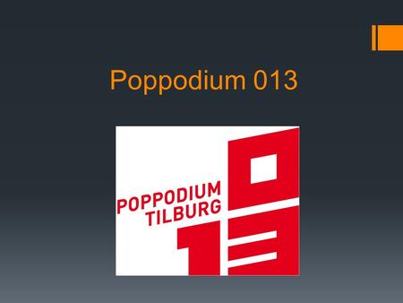 Poppodium 013. 013 Poppodium in Tilburg Opgericht in 1984 Organiseert zelf feesten en concerten.