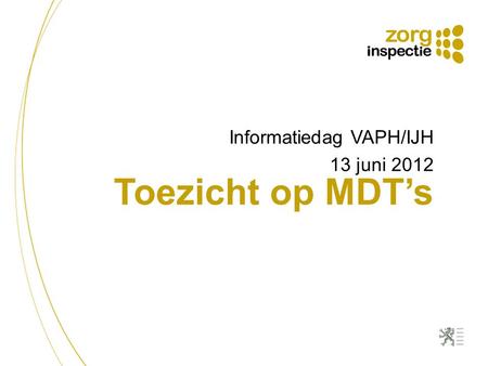 Toezicht op MDT’s Informatiedag VAPH/IJH 13 juni 2012.