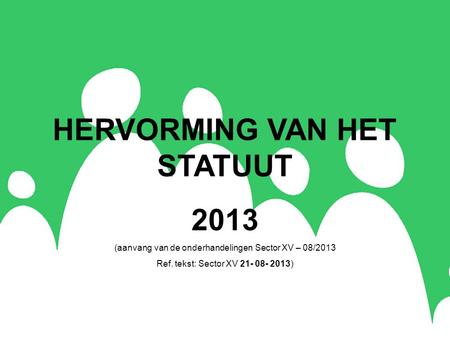 HERVORMING VAN HET STATUUT 2013 (aanvang van de onderhandelingen Sector XV – 08/2013 Ref. tekst: Sector XV 21- 08- 2013)