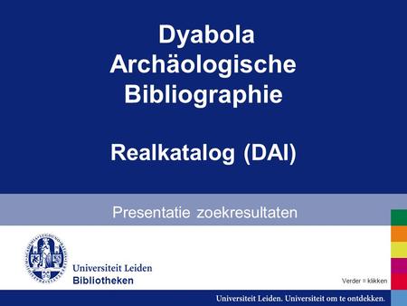 Dyabola Archäologische Bibliographie Realkatalog (DAI) Presentatie zoekresultaten Verder = klikken Bibliotheken.