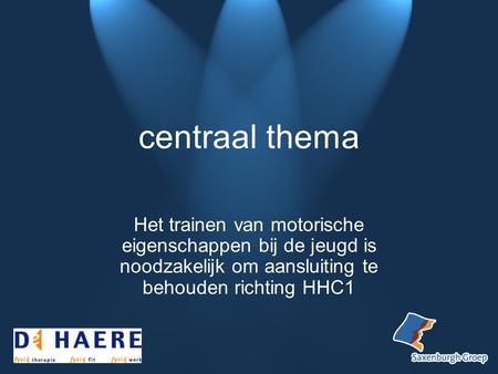 Centraal thema Het trainen van motorische eigenschappen bij de jeugd is noodzakelijk om aansluiting te behouden richting HHC1.