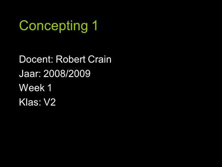 Docent: Robert Crain Jaar: 2008/2009 Week 1 Klas: V2